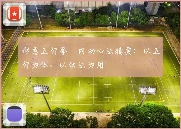 形意五行拳・内功心法精要：以五行为体，以劲法为用