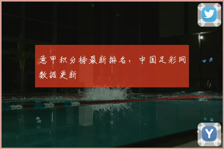 意甲积分榜最新排名，中国足彩网数据更新