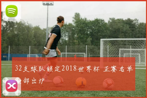 32支球队锁定2018世界杯 正赛名单全部出炉
