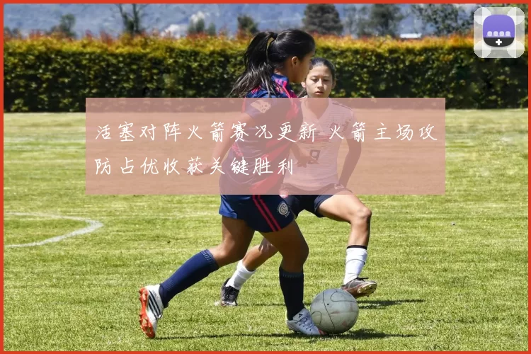 活塞对阵火箭赛况更新 火箭主场攻防占优收获关键胜利
