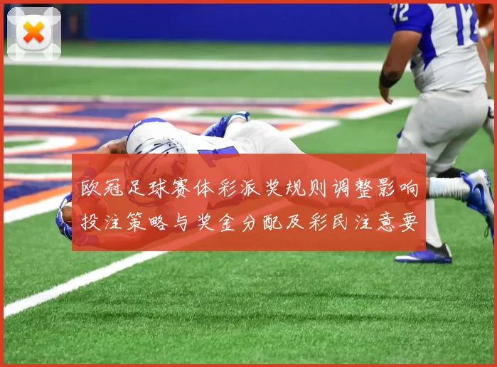 欧冠足球赛体彩派奖规则调整影响投注策略与奖金分配及彩民注意要点