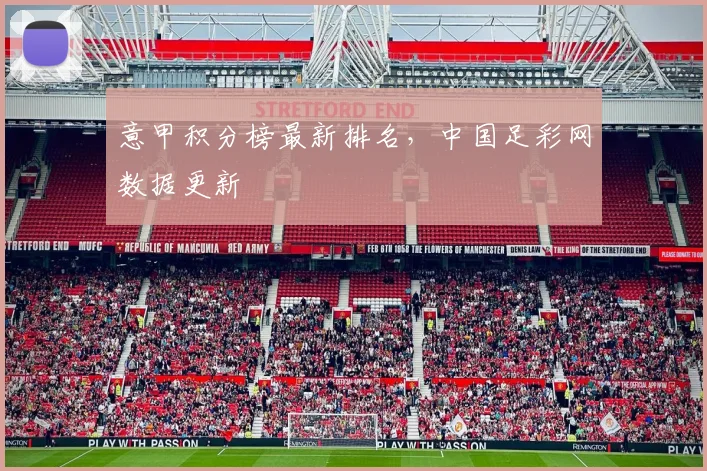 意甲积分榜最新排名,中国足彩网数据更新