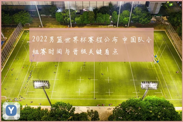 2022男篮世界杯赛程公布 中国队小组赛时间与晋级关键看点
